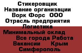 Стикеровщик › Название организации ­ Ворк Форс, ООО › Отрасль предприятия ­ Логистика › Минимальный оклад ­ 26 000 - Все города Работа » Вакансии   . Крым,Симферополь